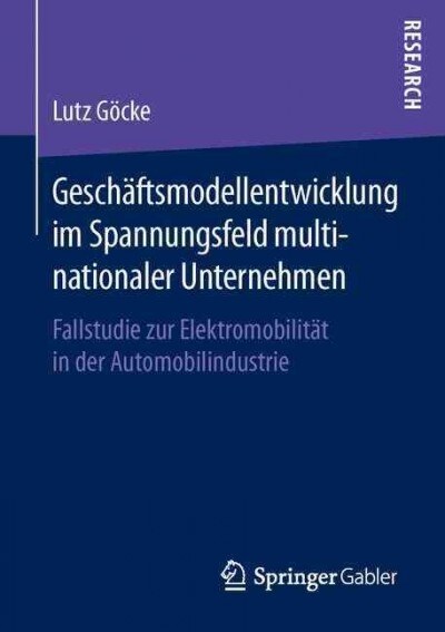 Gesch?tsmodellentwicklung Im Spannungsfeld Multinationaler Unternehmen: Fallstudie Zur Elektromobilit? in Der Automobilindustrie (Paperback, 1. Aufl. 2016)