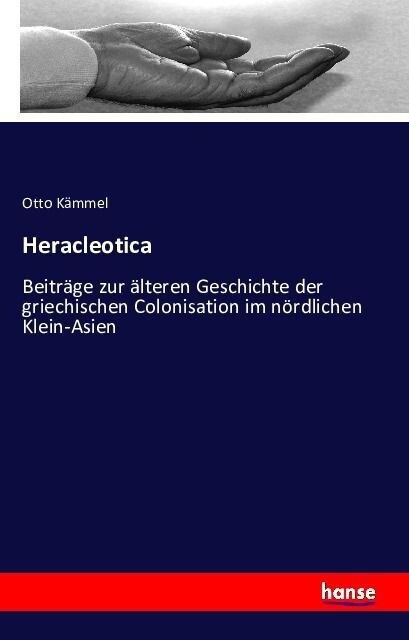 Heracleotica: Beitr?e zur ?teren Geschichte der griechischen Colonisation im n?dlichen Klein-Asien (Paperback)