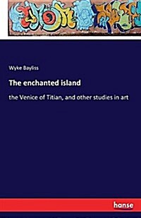 The enchanted island: the Venice of Titian, and other studies in art (Paperback)