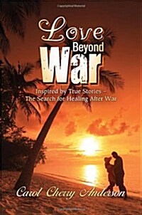 Love Beyond War: Inspired by True Stories - The Search for Healing After War (Paperback)