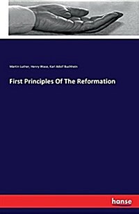 First Principles of the Reformation (Paperback)