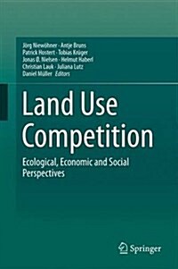 Land Use Competition: Ecological, Economic and Social Perspectives (Hardcover, 2016)