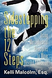 Sidestepping the 12 Steps: Using Metaphysical Principles to Move Beyond Addiction (Paperback)
