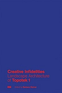 Creative Infidelities: Landscape Architecture of Topotek 1 (Hardcover)