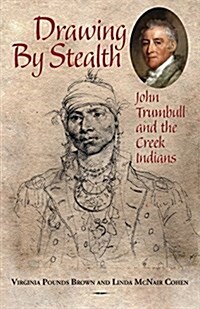 Drawing by Stealth: John Trumbull and the Creek Indians (Paperback)