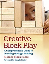 Creative Block Play: A Comprehensive Guide to Learning Through Building (Paperback)