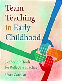 Team Teaching in Early Childhood: Leadership Tools for Reflective Practice (Paperback)