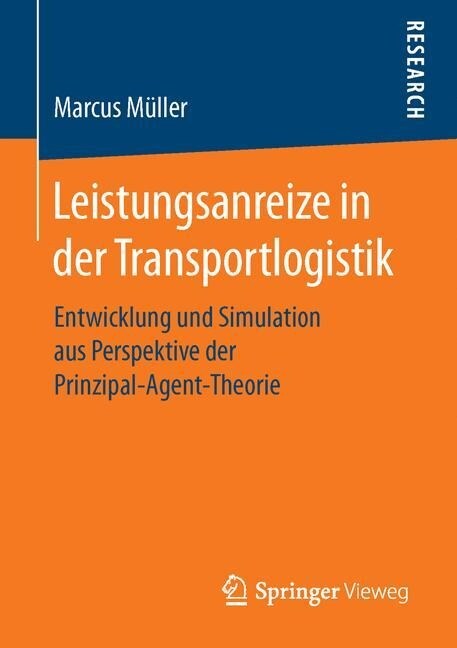 Leistungsanreize in Der Transportlogistik: Entwicklung Und Simulation Aus Perspektive Der Prinzipal-Agent-Theorie (Paperback, 1. Aufl. 2016)
