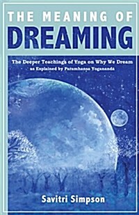 The Meaning of Dreaming: The Deeper Teachings of Yoga on Why We Dream as Explained by Paramhansa Yogananda (Paperback)