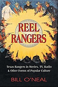 Reel Rangers: Texas Rangers in Movies, TV, Radio & Other Forms of Popular Culture (Paperback)