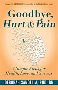 Goodbye, Hurt & Pain: 7 Simple Steps for Health, Love, and Success (Emotional Intelligence Book for a Life of Success) (Paperback)