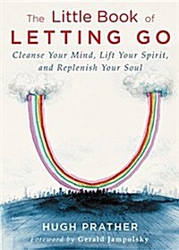 The Little Book of Letting Go: Cleanse Your Mind, Lift Your Spirit, and Replenish Your Soul (for Readers of Letting Go or the Art of Letting Go) (Paperback)