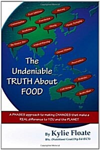 The Undeniable Truth about Food: A Phases Approach to Making Changes That Makes a Real Difference to You and the Planet (Paperback)