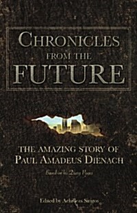 Chronicles from the Future: The Amazing Story of Paul Amadeus Dienach (Paperback)