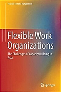 Flexible Work Organizations: The Challenges of Capacity Building in Asia (Hardcover, 2016)