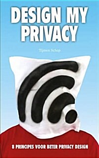 Design My Privacy: 8 Principles for Better Privacy Design (Paperback)