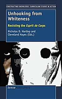 Unhooking from Whiteness: Resisting the Esprit de Corps (Hardcover)