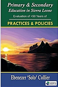 Primary and Secondary Education in Sierra Leone. an Evaluation of 50 Years of Policies and Practices (Paperback)