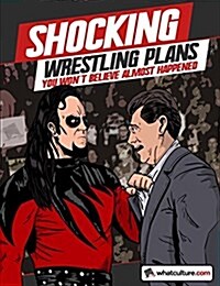 Shocking Wrestling Plans You Wont Believe Almost Happened (Paperback)
