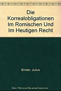 Die Korrealobligationen Im Romischen Und Im Heutigen Recht / the Korrealobligationen in Roman and in Modern Law (Hardcover)