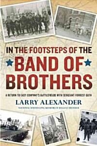 In the Footsteps of the Band of Brothers: A Return to Easy Companys Battlefields with Sergeant Forrest Guth (Paperback)