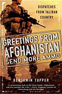 Greetings from Afghanistan, Send More Ammo: Dispatches from Taliban Country (Paperback)