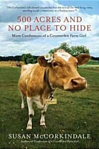 500 Acres and No Place to Hide: More Confessions of a Counterfeit Farm Girl (Paperback)