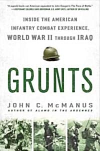 Grunts: Inside the American Infantry Combat Experience, World War II Through Iraq (Paperback)