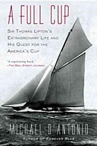 A Full Cup: Sir Thomas Liptons Extraordinary Life and His Quest for the Americas Cup (Paperback)