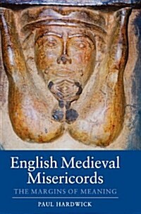 English Medieval Misericords : The Margins of Meaning (Hardcover)