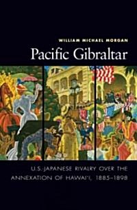 Pacific Gibraltar: U.S.-Japanese Rivalry Over the Annexation of Hawaii, 1885-1898 (Hardcover)