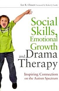 Social Skills, Emotional Growth and Drama Therapy : Inspiring Connection on the Autism Spectrum (Paperback)