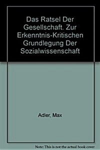 Das Ratsel Der Gesellschaft. Zur Erkenntnis-kritischen Grundlegung Der Sozialwissenschaft (Hardcover)