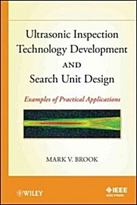 Ultrasonic Inspection Technology Development and Search Unit Design: Examples of Practical Applications (Hardcover)
