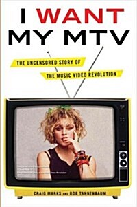 I Want My MTV: The Uncensored Story of the Music Video Revolution (Hardcover)