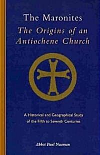 The Maronites: The Origins of an Antiochene Church Volume 243 (Paperback)