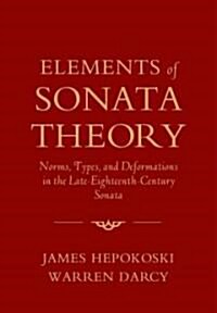 Elements of Sonata Theory: Norms, Types, and Deformations in the Late-Eighteenth-Century Sonata (Paperback)