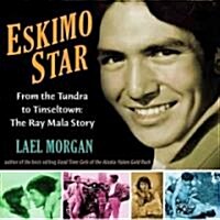 Eskimo Star: From the Tundra to Tinseltown: The Ray Mala Story (Paperback)