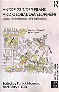 Andre Gunder Frank and Global Development : Visions, Remembrances, and Explorations (Paperback)