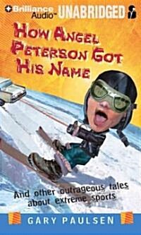 How Angel Peterson Got His Name: And Other Outrageous Tales about Extreme Sports (Audio CD)