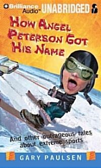 How Angel Peterson Got His Name: And Other Outrageous Tales about Extreme Sports (MP3 CD, Library)