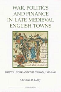 War, Politics and Finance in Late Medieval English Towns : Bristol, York and the Crown, 1350-1400 (Paperback)