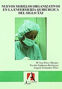 Nuevos modelos organizativos en la enfermeria quirurgica del siglo XXI / New organizational models in the XXI century surgical nursing (Paperback)