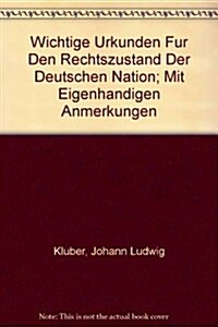 Wichtige Urkunden Fur Den Rechtszustand Der Deutschen Nation / Important Documents for the Legal Status of the German Nation (Hardcover)