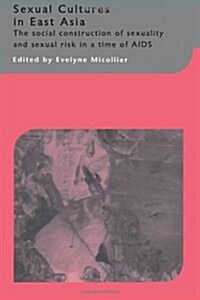 Sexual Cultures in East Asia : The Social Construction of Sexuality and Sexual Risk in a Time of AIDS (Paperback)