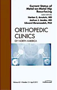 Current Status of Metal-on-Metal Hip Resurfacing, An Issue of Orthopedic Clinics (Hardcover)