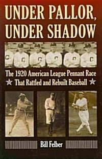 Under Pallor, Under Shadow: The 1920 American League Pennant Race That Rattled and Rebuilt Baseball (Hardcover)