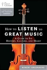 How to Listen to Great Music: A Guide to Its History, Culture, and Heart (Paperback)