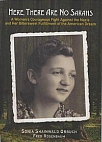 Here, There Are No Sarahs: A Womans Courageous Fight Against the Nazis and Her Bittersweet Fulfillment of the American Drive (Paperback)