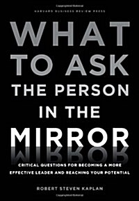 What to Ask the Person in the Mirror: Critical Questions for Becoming a More Effective Leader and Reaching Your Potential (Hardcover)